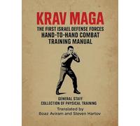 KRAV MAGA - THE FIRST ISRAEL DEFENSE FORCES HAND-TO-HAND COMBAT TRAINING MANUAL: KRAV MAGA TRAINING CHAPTERS