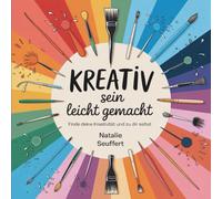 Kreativ sein leicht gemacht: Finde deine Kreativität und zu dir selbst