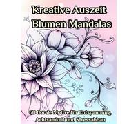 Kreative Auszeit - Blumen Mandalas: 60 florale Motive für Entspannung, Achtsamkeit und Stressabbau