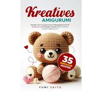Kreatives Amigurumi: Werden Sie ein japanischer Häkelexperte mit 35 einfachen und farbigen Mustern für niedliche Puppen und Figuren