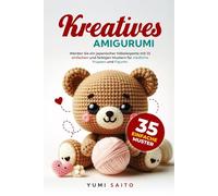 Kreatives Amigurumi: Werden Sie ein japanischer Häkelexperte mit 35 einfachen und farbigen Mustern für niedliche Puppen und Figuren