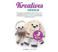 Kreatives Häkeln 3 Bücher in 1: Der komplette Kurs in 3 Büchern, Beginnen Sie mit den Grundtechniken, stellen Sie süße japanische Amigurumi her und kreieren Sie einzigartige Modekleidungsstücke