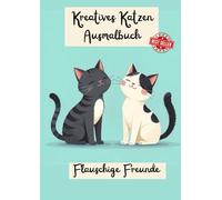 Kreatives Katzen Ausmalbuch, Flauschige Freunde: Entdecke die zauberhafte Welt der Katzen mit unserem kreativen Ausmalbuch