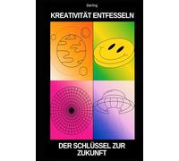 Kreativität entfesseln I Der Schlüssel zur Zukunft: Der Schlüssel zur Zukunft: Mit Kreativität den Weg in eine innovative Welt ebnen