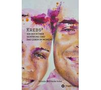 Krebs³: Ein Buch über Hoffnung und das Leben im Moment