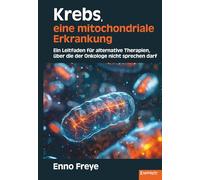Krebs, eine mitochondriale Erkrankung: Ein Leitfaden für alternative Therapien, über die der Onkologe nicht sprechen darf