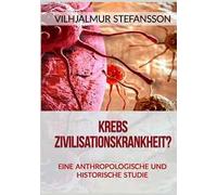 Krebs. Zivilisationskrankheit? Eine anthropologische und historische Studie