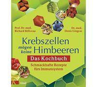 Krebszellen mögen keine Himbeeren: Das Kochbuch: Schmackhafte Rezepte fürs Immunsystem