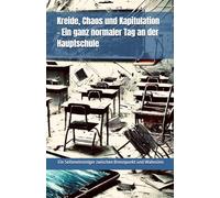 Kreide, Chaos und Kapitulation - Ein ganz normaler Tag an der Hauptschule: Ein Seiteneinsteiger zwischen Brennpunkt und Wahnsinn