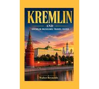 Kremlin And Kremlin Museums Travel Guide: A Complete Insider Guide to Moscow’s Historic Hea