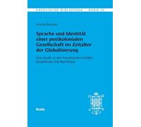 Kreolische Bibliothek 20: Sprache und Identität einer postkolonialen Gesellschaft im Zeitalter der Globalisierung: Eine Studie zu den französischen Antillen Guadeloupe und Martinique