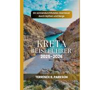 KRETA REISEFÜHRER 2025-2026: Ein sonnendurchflutetes Abenteuer durch Mythen und Berge