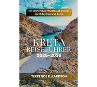 KRETA REISEFÜHRER 2025-2026: Ein sonnendurchflutetes Abenteuer durch Mythen und Berge