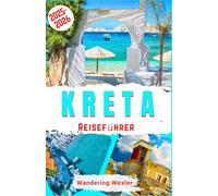 Kreta Reiseführer 2025-2026: Entdecken Sie die Magie Kretas - schönste Strände, Top-Attraktionen, Geheimtipps, lokale Küche, Kultur- & Familienaktivitäten, Wanderwege, Weintouren & Insidertipps