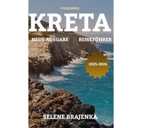 KRETA REISEFÜHRER 2025-2026: Top-Attraktionen, kulturelle Einblicke, Reisetipps und Reiserouten für jeden Reisenden
