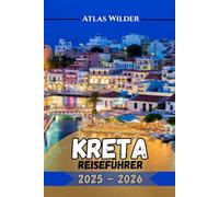 KRETA-REISEFÜHRER 2025-2026: Votre compagnon de voyage complet pour les meilleures attractions, la nourriture et les secrets locaux de la Crète