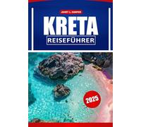 Kreta Reiseführer 2025: Top-Attraktionen, versteckte Schätze und lokale Tipps für ein unvergessliches Abenteuer auf der griechischen Insel