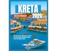 KRETA REISEFÜHRER 2026: Ein All-in-One-Abenteuer auf Kreta mit Reiserouten, Stränden, Hotels, Essen und lokalen Tipps