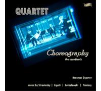 Kreutzer Quarte Stravinsky/Ligeti/Lutoslawski/Finnissy: Quartet Choreograph (CD)
