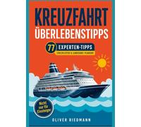 Kreuzfahrt Überlebenstipps für (Erst)kreuzfahrer: Der ultimative Ratgeber mit 77 Experten-Tipps, Checklisten und Landgang-Planung für deine erste Schiffsreise