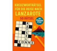 Kreuzworträtsel für die Reise nach Lanzarote: 50 unterhaltsame Kreuzworträtsel über Lanzarote & Reisen | Humorvoller Rätselspaß für Urlaub & Flug