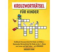 KREUZWORTRÄTSEL FÜR KINDER: Großdruck Kreuzworträtsel für Kinder mit Bildern - Spannendes Wortsuchrätsel für Kinder ab der 1. Klasse zum Lernen und Spaß haben - mit LÖSUNGEN