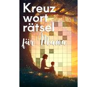 Kreuzworträtsel für Mama: 100 kreative Rätsel für die beste Mutti der Welt