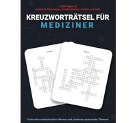 Kreuzworträtsel für Mediziner: 2.000 Fragen zu Anatomie, Physiologie, Krankheitslehre, Chemie und mehr - Teste dein medizinisches Wissen und entdecke spannende Themen!
