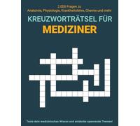 Kreuzworträtsel für Mediziner: 2.000 Fragen zu Anatomie, Physiologie, Krankheitslehre, Chemie und mehr - Teste dein medizinisches Wissen und entdecke spannende Themen!