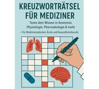 Kreuzworträtsel für Mediziner : Teste dein Wissen in Anatomie, Physiologie, Pharmakologie & mehr - Für Medizinstudenten, Ärzte und Gesundheitsberufe: ... und Pflegekräfte, Gehirnjogging mit Fachbegri