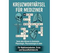 Kreuzworträtsel für Mediziner : Teste dein Wissen in Anatomie, Physiologie, Pharmakologie & mehr - Für Medizinstudenten, Ärzte und Gesundheitsberufe: ... und Pflegekräfte, Gehirnjogging mit Fachbegri