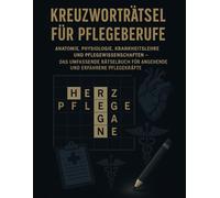 Kreuzworträtsel für Pflegeberufe: 1.800 Wissensfragen für die Pflegeausbildung und examinierte Pflegekräfte: Anatomie, Physiologie, Krankheitslehre ... für angehende und erfahrene Pflegekräfte