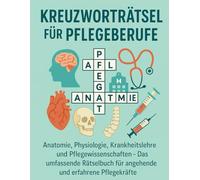 Kreuzworträtsel für Pflegeberufe: 1.800 Wissensfragen für die Pflegeausbildung und examinierte Pflegekräfte: Anatomie, Physiologie, Krankheitslehre ... für angehende und erfahrene Pflegekräfte