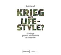 Krieg als Lifestyle?: Ein Plädoyer gegen die Medienoffensive der Bundeswehr
