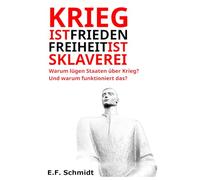 Krieg ist Frieden. Freiheit ist Sklaverei.: Warum lügen Staaten über Krieg? Und warum funktioniert das?