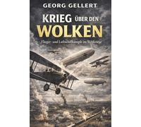 Krieg über den Wolken - Flieger- und Luftschiffkämpfe im Weltkriege: Vollständige und kommentierte Ausgabe