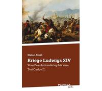 Kriege Ludwigs XIV: Vom Devolutionskrieg bis zum Tod Carlos II.