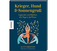 Krieger, Hund und Sonnengruß - Legenden und Mythen des Yoga in 30 Posen