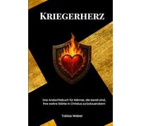 Kriegerherz: Ein 12-Wochen-Andachtsbuch für Männer, die ihre wahre Stärke entdecken wollen