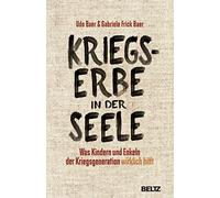Kriegserbe in der Seele: Was Kindern und Enkeln der Kriegsgeneration wirklich hilft