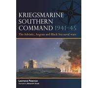 Kriegsmarine Southern Command 1941-45: The Adriatic, Aegean and Black Sea naval wars