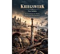Kriegswerk: Die Geschichte der Waffen, Macht und Menschlichkeit