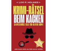 Krimi-Rätsel beim Kacken - 50 mysteriöse Fälle für clevere Köpfe: Wie man kein alter Sack wird! Das ultimative Toilettenbuch für Fans lustiger Bücher