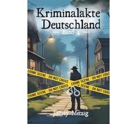 Kriminalakte Deutschland: Ungelöste Verbrechen und Justizirrtümer, die das Land erschütterten (Band 4)