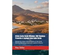 Kriola Carbo Verde Wisdom: 200 Timeless Proverbs & Sayings from Cabo Verde: Discover the Unique Cultural Proverbs of Cabo Verde, Blending West African Roots and Lusophone Influence