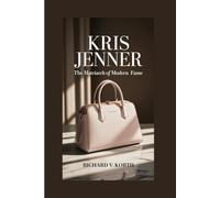 Kris Jenner: The Matriarch of Modern Fame