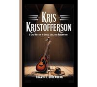 KRIS KRISTOFFERSON: A Life Written in Lyrics, Loss, and Redemption