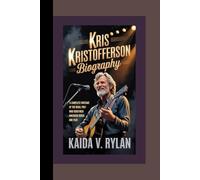 KRIS KRISTOFFERSON BIOGRAPHY: A complete portrait of the rebel poet who redefined American music and film