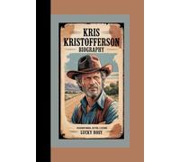 KRIS KRISTOFFERSON BIOGRAPHY: HIGHWAYMAN, ACTOR, LEGEND