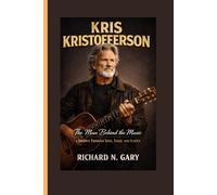 KRIS KRISTOFFERSON BIOGRAPHY: The Man Behind the Music - A Journey Through Song, Stage, and Screen